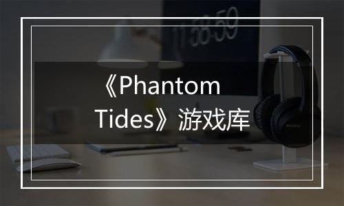 《Phantom Tides》游戏库