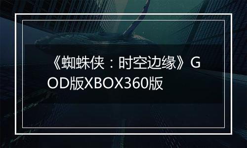《蜘蛛侠：时空边缘》GOD版XBOX360版