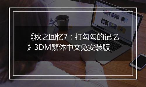 《秋之回忆7：打勾勾的记忆》3DM繁体中文免安装版