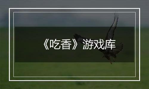 《吃香》游戏库