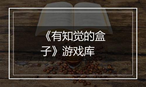 《有知觉的盒子》游戏库