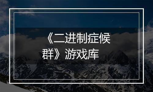 《二进制症候群》游戏库
