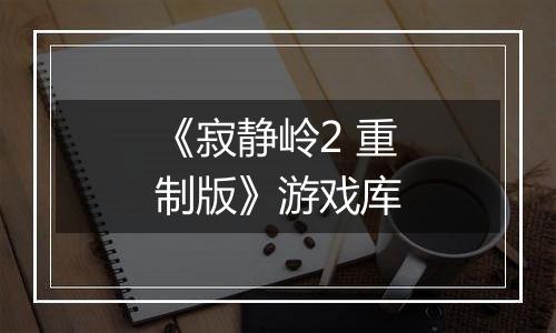 《寂静岭2 重制版》游戏库