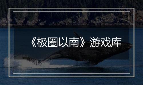 《极圈以南》游戏库