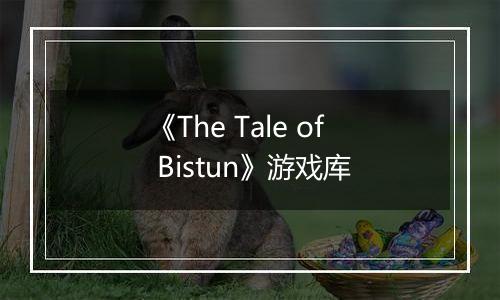 《The Tale of Bistun》游戏库