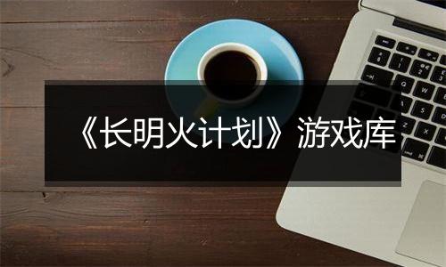 《长明火计划》游戏库
