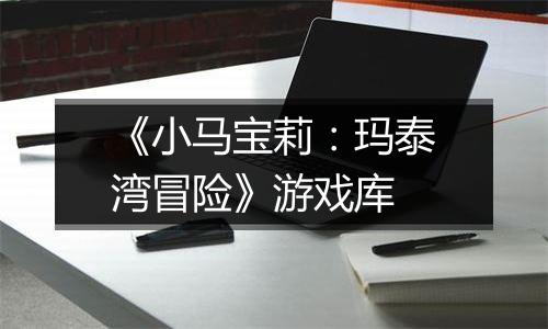 《小马宝莉：玛泰湾冒险》游戏库
