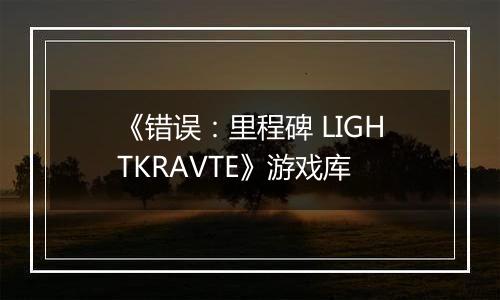 《错误：里程碑 LIGHTKRAVTE》游戏库