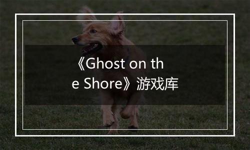 《Ghost on the Shore》游戏库