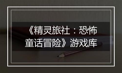 《精灵旅社：恐怖童话冒险》游戏库