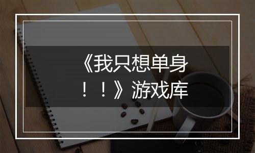 《我只想单身！！》游戏库
