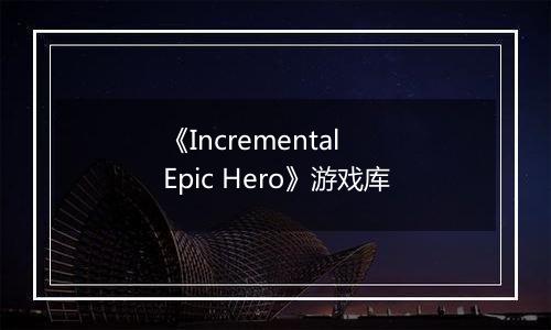 《Incremental Epic Hero》游戏库