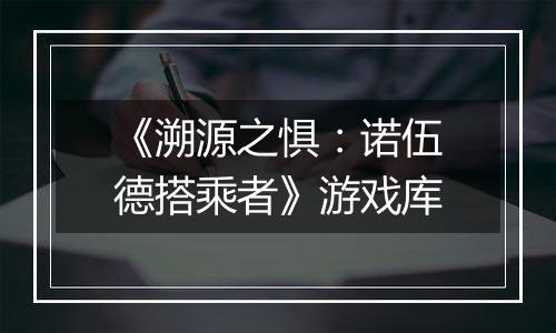 《溯源之惧：诺伍德搭乘者》游戏库