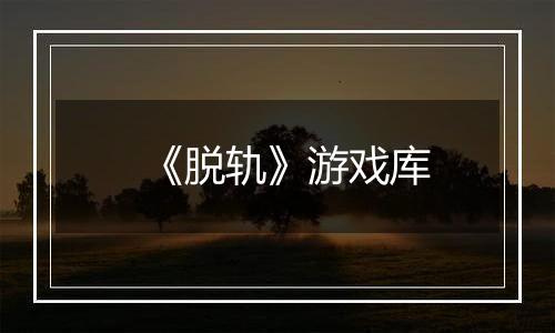 《脱轨》游戏库