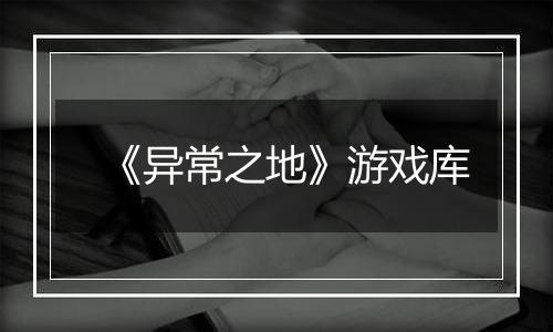 《异常之地》游戏库