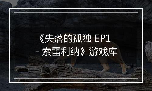 《失落的孤独 EP1 - 索雷利纳》游戏库
