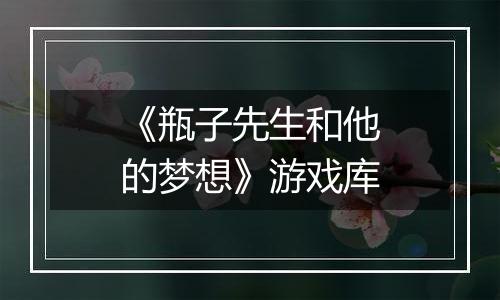 《瓶子先生和他的梦想》游戏库