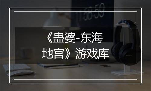 《蛊婆-东海地宫》游戏库