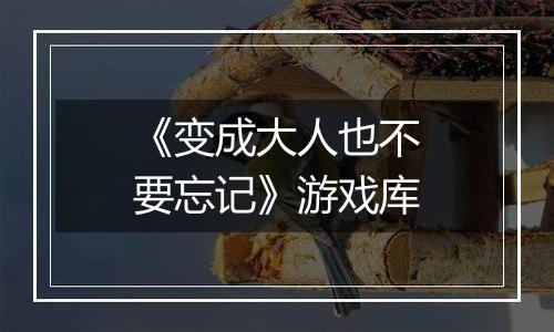 《变成大人也不要忘记》游戏库