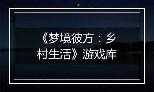 《梦境彼方：乡村生活》游戏库