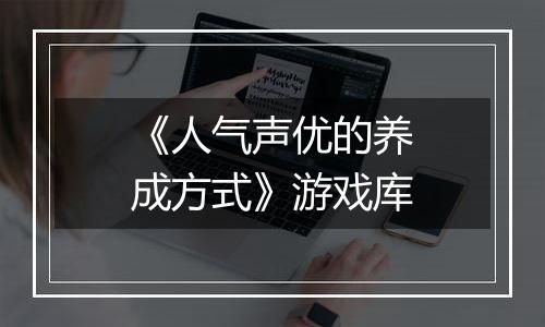 《人气声优的养成方式》游戏库