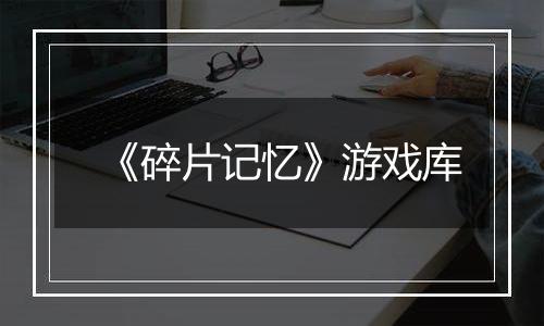 《碎片记忆》游戏库