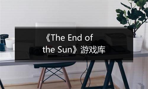 《The End of the Sun》游戏库