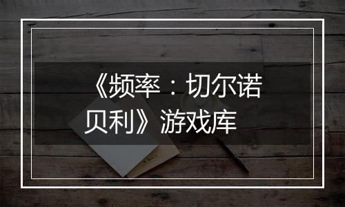 《频率：切尔诺贝利》游戏库