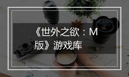 《世外之欲：M 版》游戏库