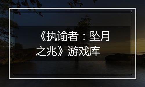 《执谕者：坠月之兆》游戏库
