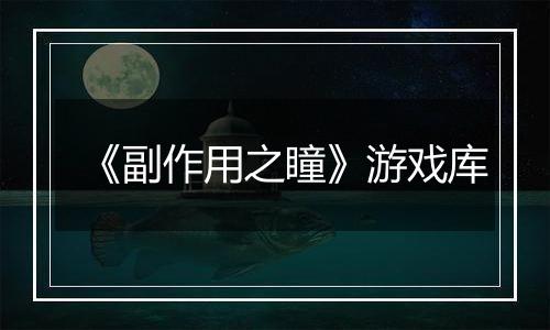 《副作用之瞳》游戏库