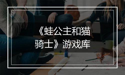 《蛙公主和猫骑士》游戏库