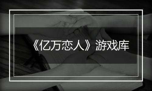 《亿万恋人》游戏库
