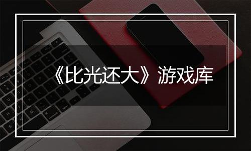 《比光还大》游戏库