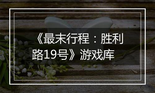 《最末行程：胜利路19号》游戏库