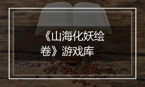 《山海化妖绘卷》游戏库