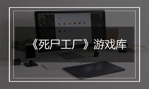 《死尸工厂》游戏库
