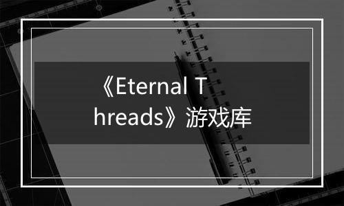 《Eternal Threads》游戏库