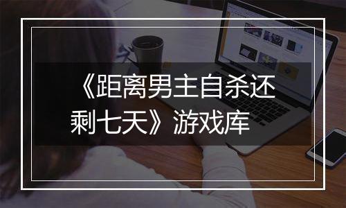 《距离男主自杀还剩七天》游戏库