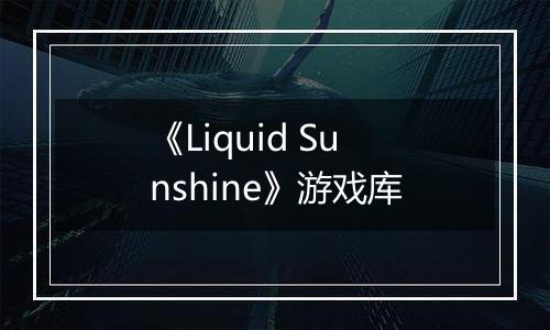《Liquid Sunshine》游戏库