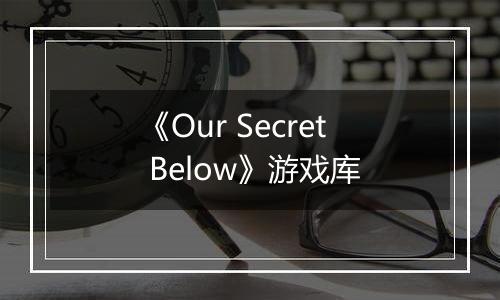 《Our Secret Below》游戏库