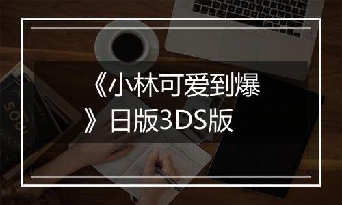 《小林可爱到爆》日版3DS版