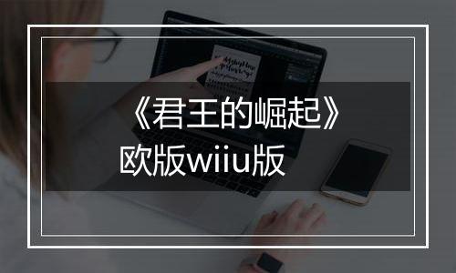 《君王的崛起》欧版wiiu版