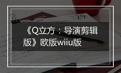 《Q立方：导演剪辑版》欧版wiiu版