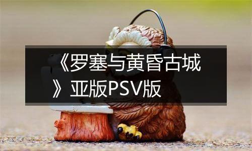 《罗塞与黄昏古城》亚版PSV版