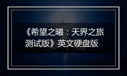 《希望之曦：天界之旅 测试版》英文硬盘版