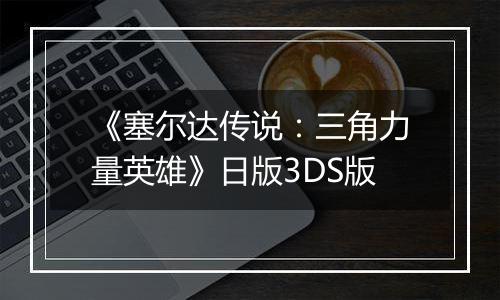 《塞尔达传说：三角力量英雄》日版3DS版