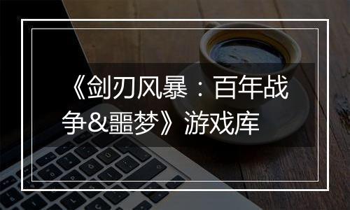 《剑刃风暴：百年战争&噩梦》游戏库