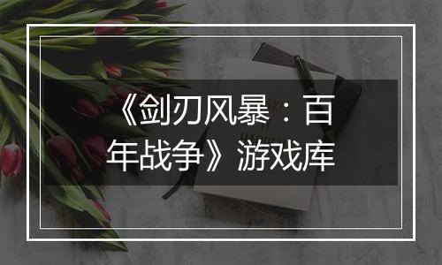 《剑刃风暴：百年战争》游戏库