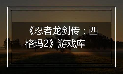 《忍者龙剑传：西格玛2》游戏库